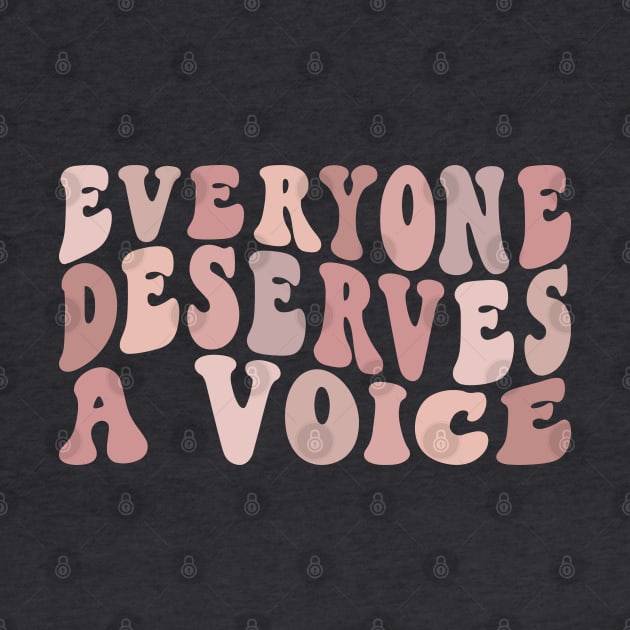 Everyone Deserves A Voice by BeKindToYourMind